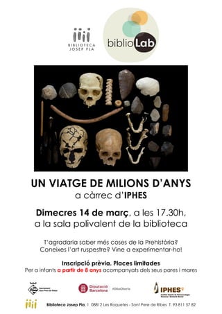 UN VIATGE DE MILIONS D’ANYS
a càrrec d’IPHES
Dimecres 14 de març, a les 17.30h,
a la sala polivalent de la biblioteca
T’ag...