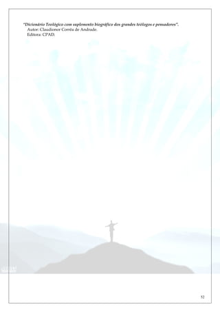 “Dicionário Teológico com suplemento biográfico dos grandes teólogos e pensadores”.
Autor: Claudionor Corrêa de Andrade.
Editora: CPAD.
52
 