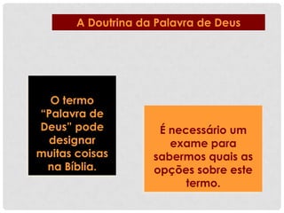 A Doutrina da Palavra de Deus

O termo
“Palavra de
Deus” pode
designar
muitas coisas
na Bíblia.

É necessário um
exame para
sabermos quais as
opções sobre este
termo.

 