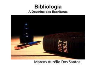 Bibliologia
A Doutrina das Escrituras
Marcos Aurélio Dos Santos
 