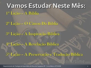 Vamos Estudar Neste Mês:Vamos Estudar Neste Mês:
2Departamento de Teologia da Assembléia de Deus de Caçapava-SP - Curso Básico CETADEB
 
