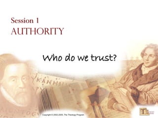Session 1
Authority


     Who do we trust?




     Copyright © 2002-2005, The Theology Program
 