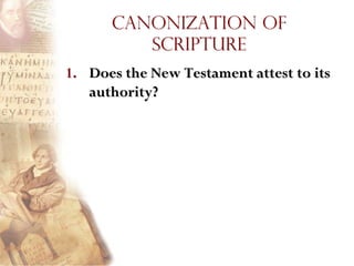 Canonization of
         Scripture
1. Does the New Testament attest to its
   authority?
 