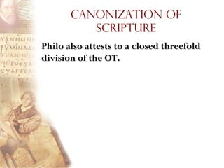 Canonization of
          Scripture
Philo also attests to a closed threefold
division of the OT.
 