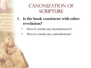 Canonization of
          Scripture
3. Is the book consistent with other
   revelation?
  •   Does it contain any inconsistencies?
  •   Does it contain any contradictions?
 