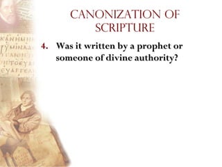 Canonization of
         Scripture
4. Was it written by a prophet or
   someone of divine authority?
 