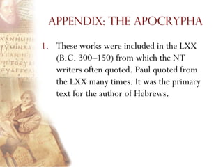 Appendix: The Apocrypha

1. These works were included in the LXX
   (B.C. 300–150) from which the NT
   writers often quoted. Paul quoted from
   the LXX many times. It was the primary
   text for the author of Hebrews.
 