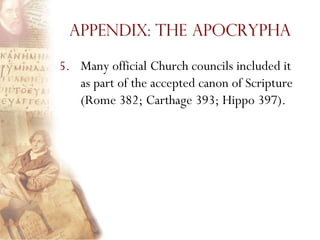 Appendix: The Apocrypha

5. Many official Church councils included it
   as part of the accepted canon of Scripture
   (Rome 382; Carthage 393; Hippo 397).
 