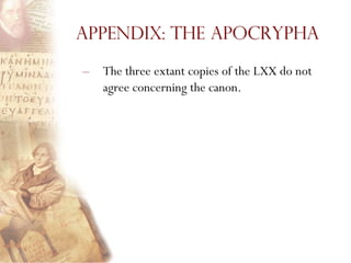 Appendix: The Apocrypha

–   The three extant copies of the LXX do not
    agree concerning the canon.
 