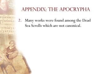 Appendix: The Apocrypha

2. Many works were found among the Dead
   Sea Scrolls which are not canonical.
 