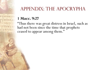Appendix: The Apocrypha
1 Macc. 9:27
―Thus there was great distress in Israel, such as
had not been since the time that prophets
ceased to appear among them.‖
 