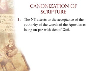 Canonization of
           Scripture
1. The NT attests to the acceptance of the
   authority of the words of the Apostles as
   being on par with that of God.
 