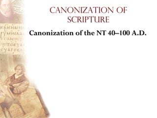 Canonization of
        Scripture
Canonization of the NT 40–100 A.D.
 