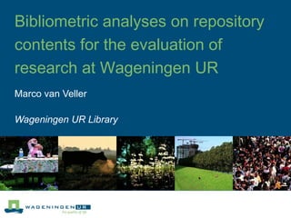 Marco van Veller Wageningen UR Library Bibliometric analyses on repository contents  as a library service  for the evaluation of research 