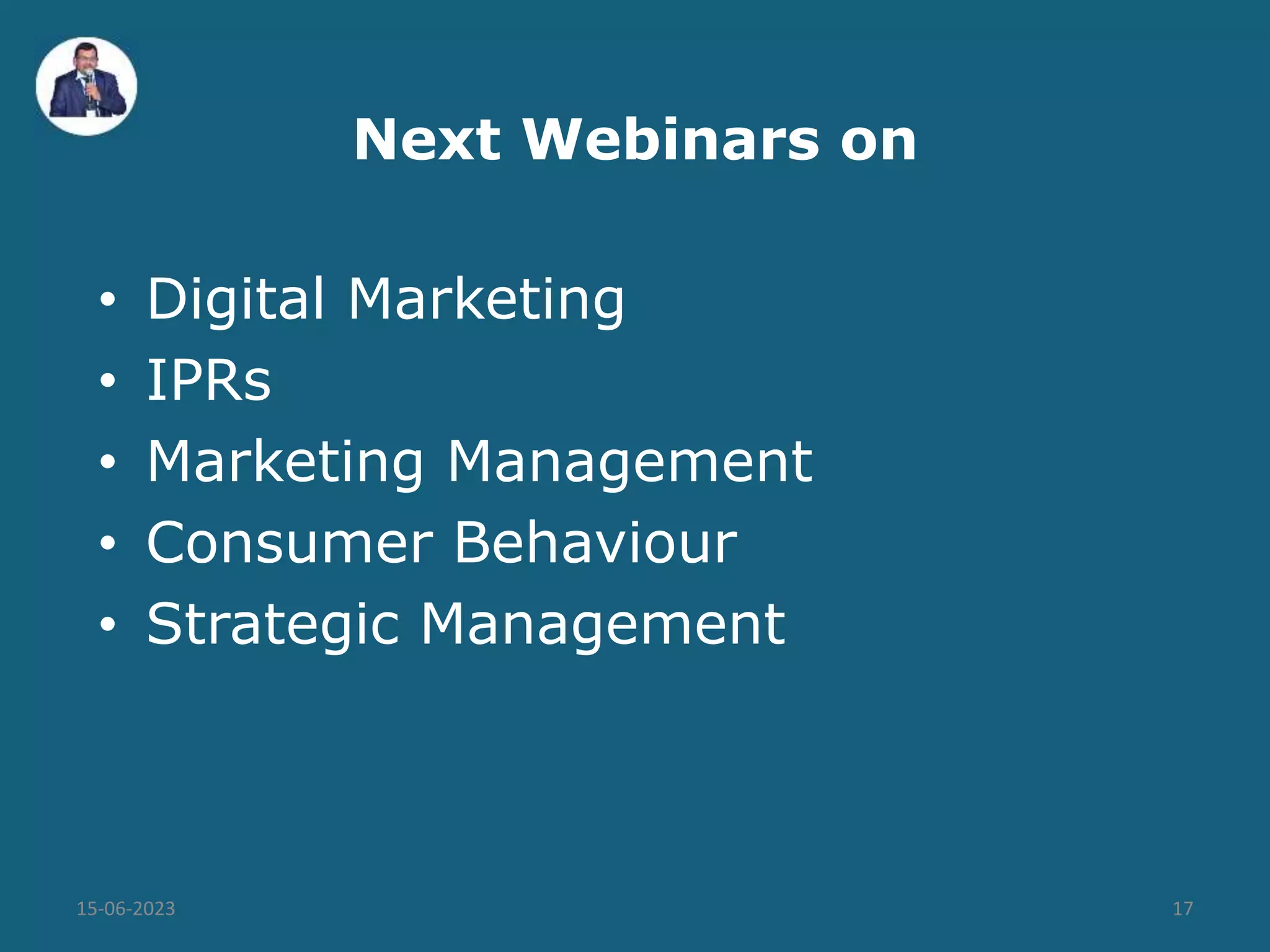 Next Webinars on
• Digital Marketing
• IPRs
• Marketing Management
• Consumer Behaviour
• Strategic Management
15-06-2023 17
 