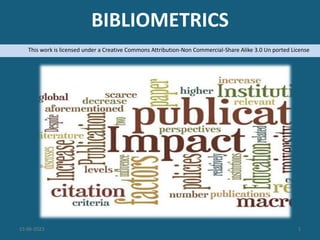 BIBLIOMETRICS
This work is licensed under a Creative Commons Attribution-Non Commercial-Share Alike 3.0 Un ported License
15-06-2023 1
 