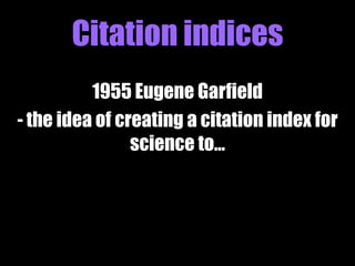SciVerse Scopus 
• Launched in 2004 by Elsevier 
• Main commercial competition to Web of Science 
• Main emphasis on science initially, but now 
broader in scope. 
• Currently indexes c.19,000 ‘active’ journals plus 
conference proceedings 
• Many titles covered in both WoS and Scopus 
 