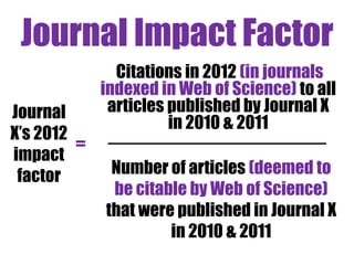 Journal of publication 
“… the JIF is the main determinant of article citation 
impact …” 
Didegah, F. and Thelwall, M. (2013) “Which factors help authors produce the highest impact research? Collaboration, 
journal and document properties” Journal of Informetrics 7: 861-873. Available at 
http://dx.doi.org/10.1016/j.joi.2013.08.006 
• Still a perception of the quality of a journal 
based on the JIF, meaning wide readership and 
cross-citation. 
 