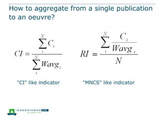 How to aggregate from a single publication
to an oeuvre?




  "CI" like indicator   "MNCS" like indicator
 