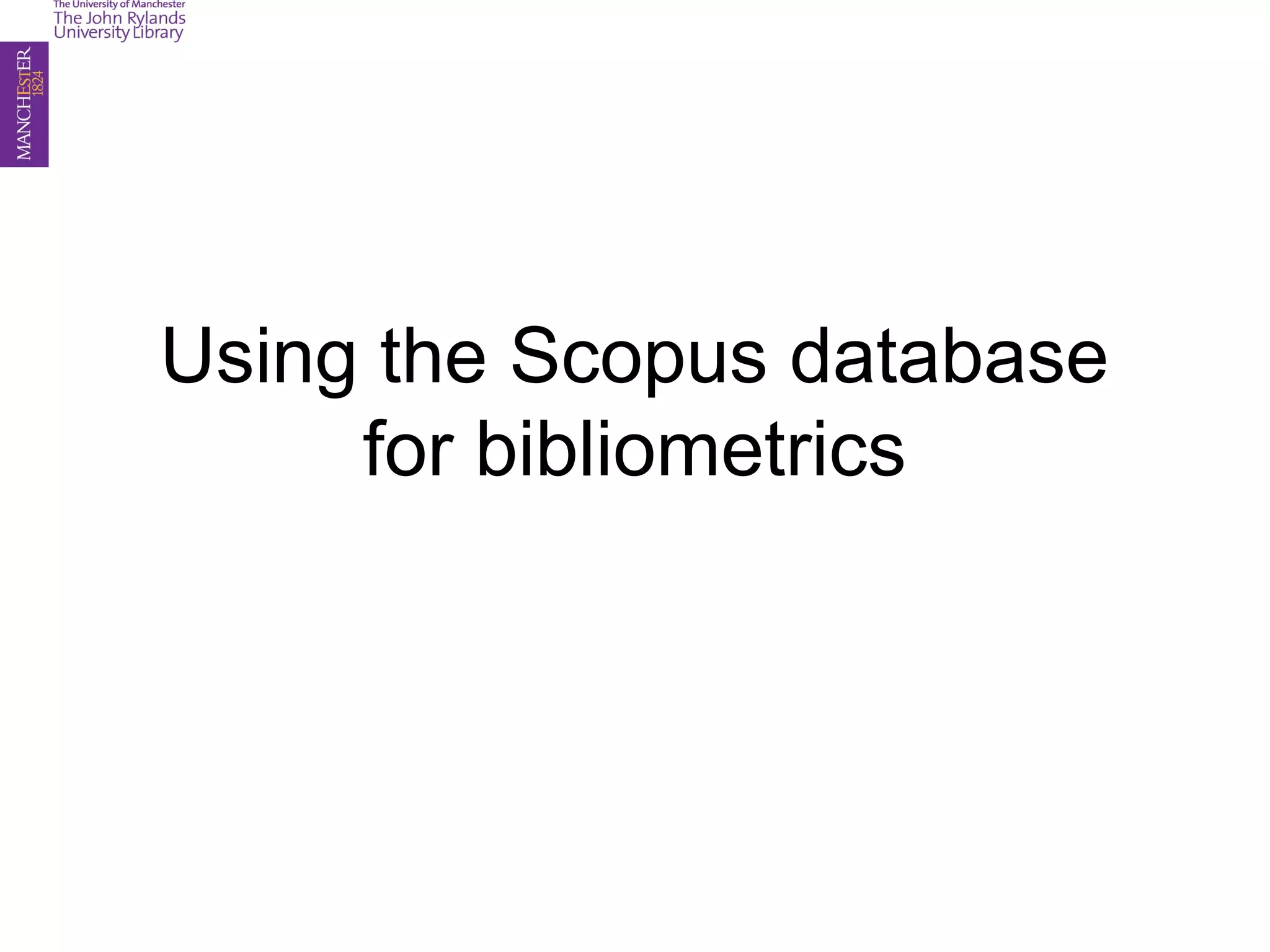 Using the Scopus database
for bibliometrics
 