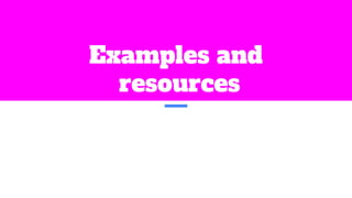 Examples and
resources
 