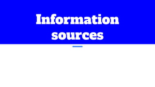 Information
sources
 