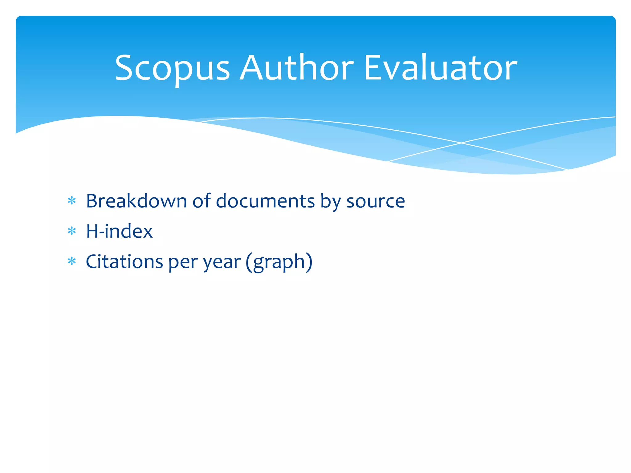 Scopus Author Evaluator


Breakdown of documents by source
H-index
Citations per year (graph)
 