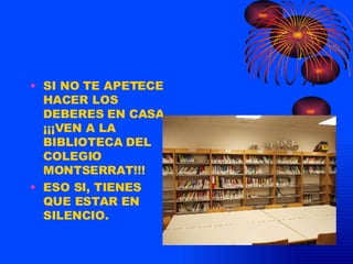 SI NO TE APETECE HACER LOS DEBERES EN CASA ¡¡¡VEN A LA BIBLIOTECA DEL COLEGIO MONTSERRAT!!! ESO SI, TIENES QUE ESTAR EN SILENCIO.