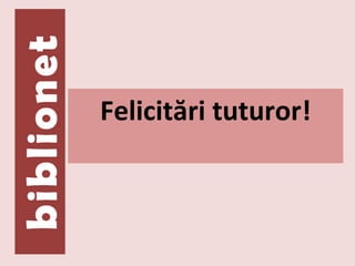 Felicitări tuturor!
 