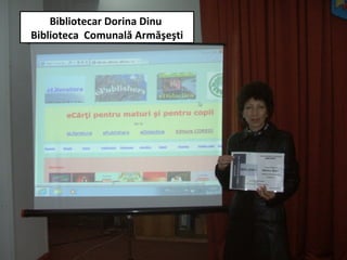 Bibliotecar Dorina Dinu
Biblioteca Comunală Armăşeşti
 