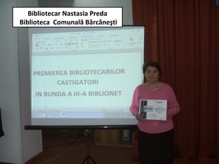 Bibliotecar Nastasia Preda
Biblioteca Comunală Bărcăneşti
 