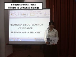 Bibliotecar Mihai Ioana
Biblioteca Comunală Ciulniţa
 