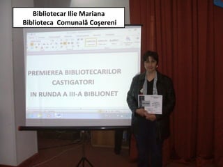 Bibliotecar Ilie Mariana
Biblioteca Comunală Coşereni
 