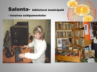 Salonta-       bibliotecă municipală

- înnoirea echipamentelor
 