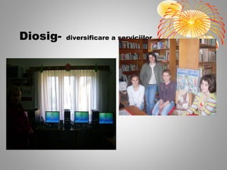 Diosig-   diversificare a serviciilor
 