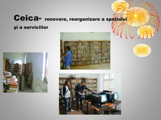 Ceica-        renovare, reorganizare a spaţiului
şi a serviciilor
 