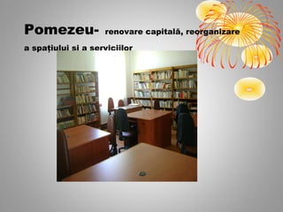 Pomezeu-            renovare capitală, reorganizare

a spaţiului şi a serviciilor
 