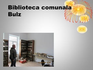 Biblioteca comunala
Bulz
 