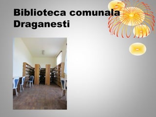 Biblioteca comunala
Draganesti
 