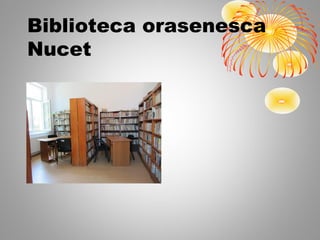 Biblioteca orasenesca
Nucet
 