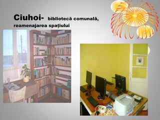 Ciuhoi-      bibliotecă comunală,
reamenajarea spaţiului
 