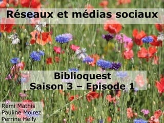 Réseaux et médias sociaux




             Biblioquest
         Saison 3 – Episode 1

Rémi Mathis
Pauline Moirez
Perrine Helly              CC BY-NC oranginagrrl, Flickr
 