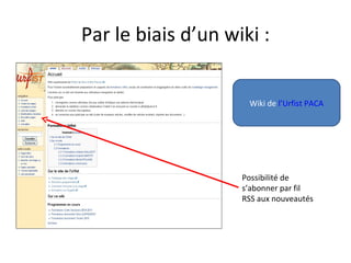 Par le biais d’un wiki :


                     Wiki de l’Urfist PACA




                    Possibilité de
                    s’abonner par fil
                    RSS aux nouveautés
 