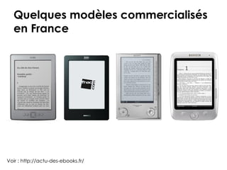 Quelques modèles commercialisés
  en France




Voir : http://actu-des-ebooks.fr/
 