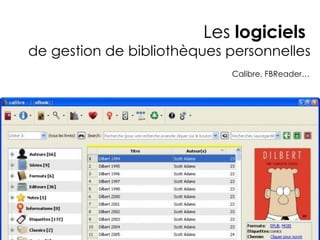 Les logiciels
de gestion de bibliothèques personnelles
                            Calibre, FBReader…
 