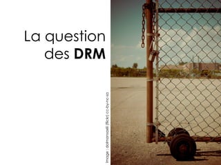 des DRM
                                            La question



Image : dolmansaxlil (flickr) cc-by-nc-sa
 