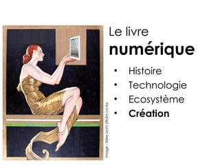 Le livre
                                numérique
                                    •   Histoire
                                    •   Technologie
                                    •   Ecosystème
Image : Mike Licht (flickr) cc-by

                                    •   Création
 