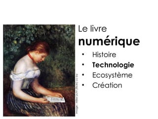 Le livre
                                numérique
                                    •   Histoire
                                    •   Technologie
Image : Mike Licht (flickr) cc-by   •   Ecosystème
                                    •   Création
 