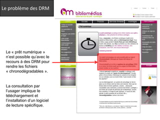 Le problème des DRM




 Le « prêt numérique »
 n’est possible qu’avec le
 recours à des DRM pour
 rendre les fichiers
 « ...