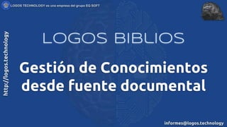 Gestión de Conocimientos
desde fuente documental
Logos Biblios
 